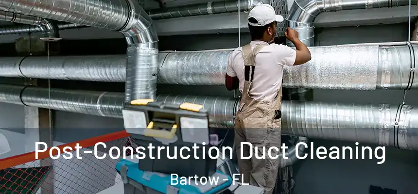 Post-Construction Duct Cleaning Bartow - FL