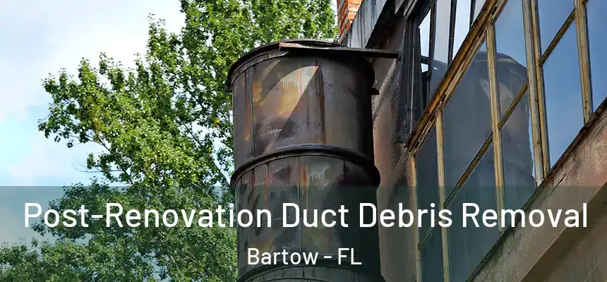 Post-Renovation Duct Debris Removal Bartow - FL